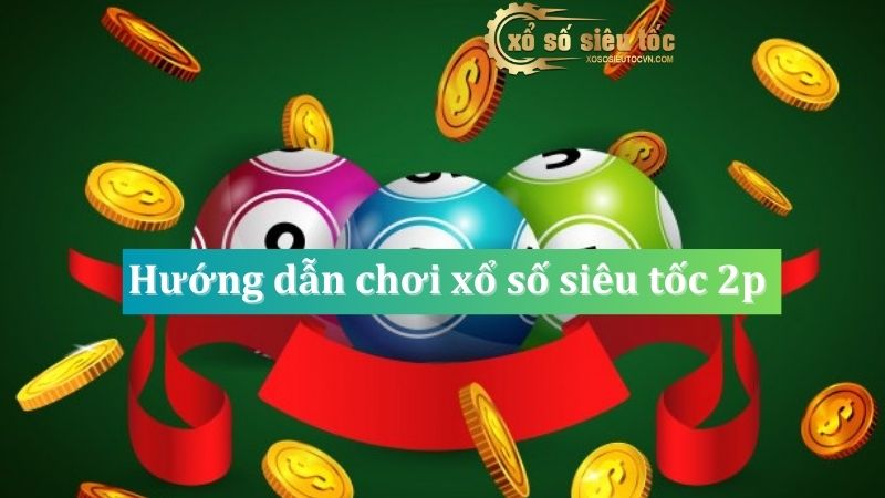 Hướng dẫn chơi xổ số siêu tốc 2p - 3