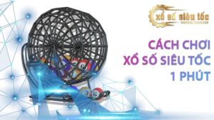 Cách chơi xổ số siêu tốc 1 phút luôn thắng - xososieutocvn