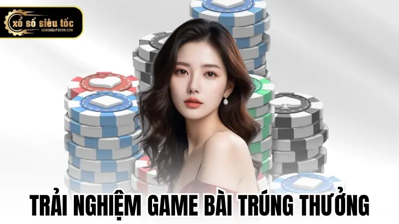 Trải nghiệm game bài trúng thưởng