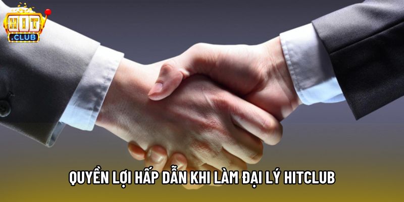 Quyền lợi hấp dẫn khi làm đại lý Hitclub